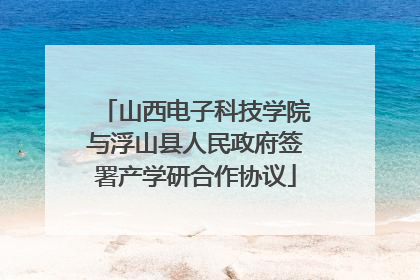 山西电子科技学院与浮山县人民政府签署产学研合作协议