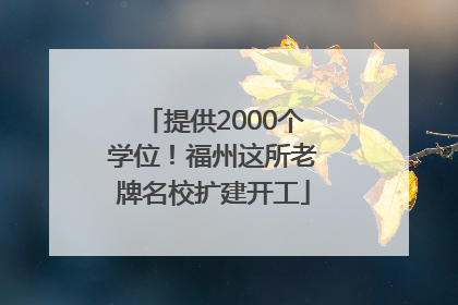 提供2000个学位！福州这所老牌名校扩建开工