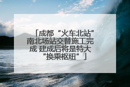 成都“火车北站”南北场站交替施工完成 建成后将是特大“换乘枢纽”