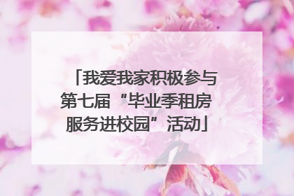 我爱我家积极参与第七届“毕业季租房服务进校园”活动