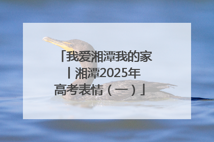 我爱湘潭我的家丨湘潭2025年高考表情（一）