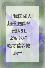 我国成人超重肥胖率已达51.2% 这样吃才营养健康→