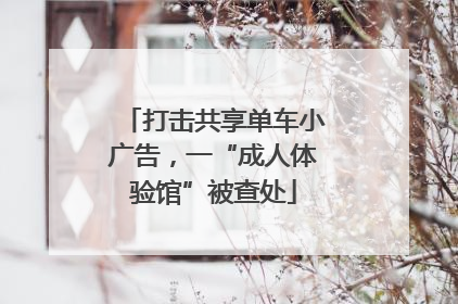 打击共享单车小广告，一“成人体验馆”被查处