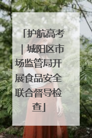 护航高考｜城阳区市场监管局开展食品安全联合督导检查