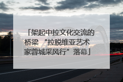 架起中拉文化交流的桥梁 “拉脱维亚艺术家蓉城采风行”落幕