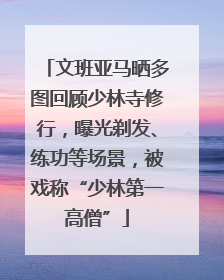 文班亚马晒多图回顾少林寺修行，曝光剃发、练功等场景，被戏称“少林第一高僧”