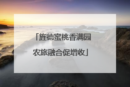 旌德蜜桃香满园 农旅融合促增收