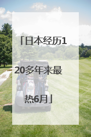 日本经历120多年来最热6月