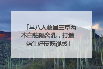 早八人救星三草两木白钻隔离乳，打造妈生好皮既视感
