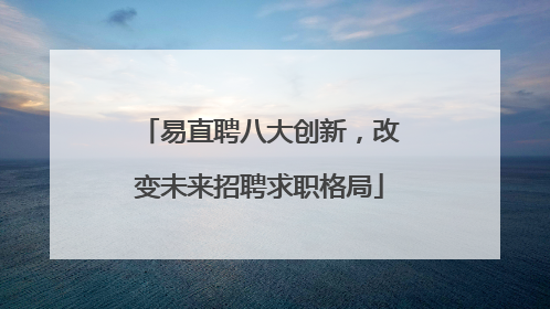易直聘八大创新，改变未来招聘求职格局