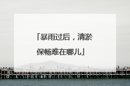 暴雨过后，清淤保畅难在哪儿