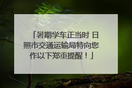 暑期学车正当时 日照市交通运输局特向您作以下郑重提醒！