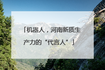 机器人，河南新质生产力的“代言人”