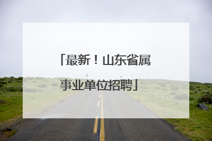 最新！山东省属事业单位招聘