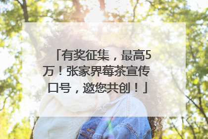 有奖征集，最高5万！张家界莓茶宣传口号，邀您共创！