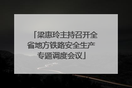 梁惠玲主持召开全省地方铁路安全生产专题调度会议