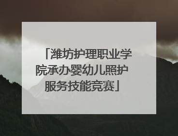 潍坊护理职业学院承办婴幼儿照护服务技能竞赛