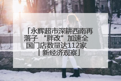 永辉超市深耕西南再落子 “胖改”加速全国门店数量达112家丨新经济观察
