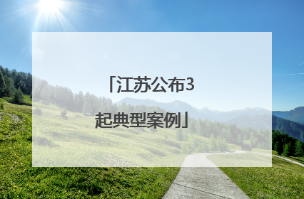 江苏公布3起典型案例