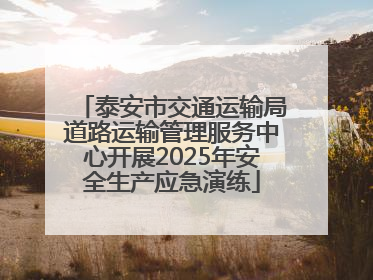 泰安市交通运输局道路运输管理服务中心开展2025年安全生产应急演练