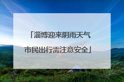 淄博迎来阴雨天气 市民出行需注意安全