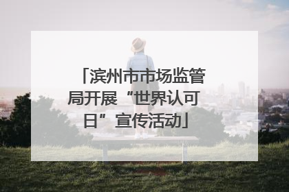 滨州市市场监管局开展“世界认可日”宣传活动