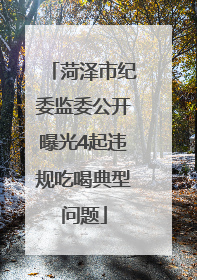 菏泽市纪委监委公开曝光4起违规吃喝典型问题