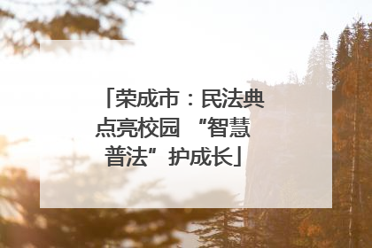 荣成市：民法典点亮校园 “智慧普法”护成长