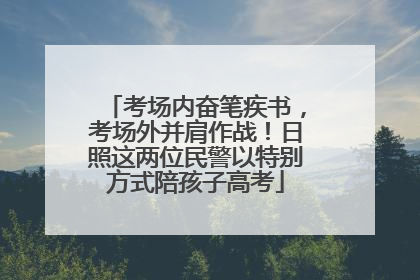 考场内奋笔疾书，考场外并肩作战！日照这两位民警以特别方式陪孩子高考