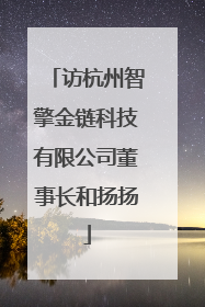 访杭州智擎金链科技有限公司董事长和扬扬