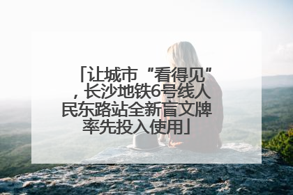 让城市“看得见”，长沙地铁6号线人民东路站全新盲文牌率先投入使用