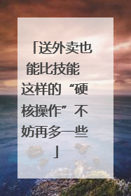 送外卖也能比技能 这样的“硬核操作”不妨再多一些