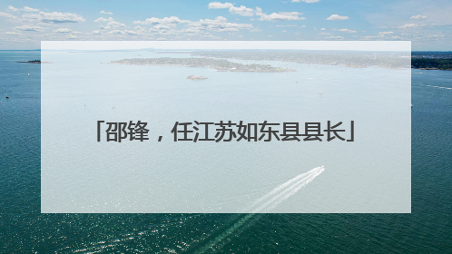 邵锋，任江苏如东县县长