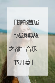 邯郸首届“成语典故之都”音乐节开幕