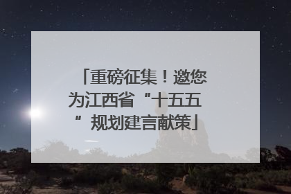 重磅征集！邀您为江西省“十五五”规划建言献策
