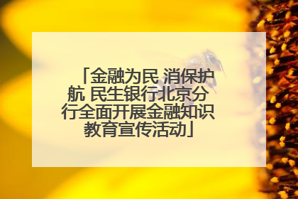 金融为民 消保护航 民生银行北京分行全面开展金融知识教育宣传活动