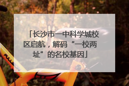 长沙市一中科学城校区启航，解码“一校两址”的名校基因