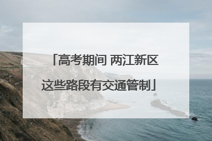 高考期间 两江新区这些路段有交通管制