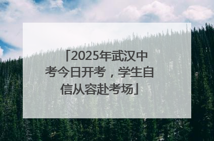 2025年武汉中考今日开考，学生自信从容赴考场