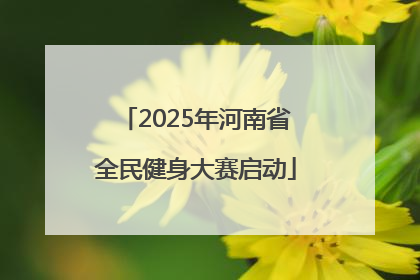 2025年河南省全民健身大赛启动