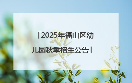 2025年福山区幼儿园秋季招生公告