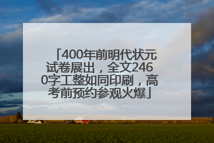 400年前明代状元试卷展出，全文2460字工整如同印刷，高考前预约参观火爆