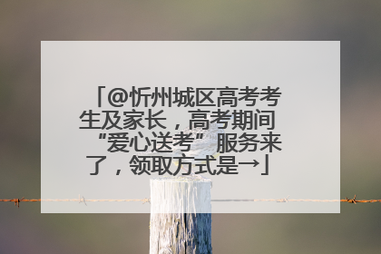 @忻州城区高考考生及家长，高考期间“爱心送考”服务来了，领取方式是→