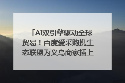 AI双引擎驱动全球贸易！百度爱采购携生态联盟为义乌商家插上“数字翅膀”