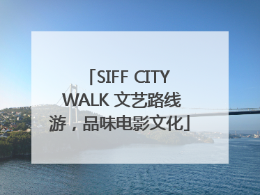 SIFF CITY WALK 文艺路线游，品味电影文化
