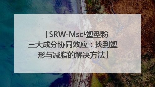 SRW-Msc¹塑型粉三大成分协同效应：找到塑形与减脂的解决方法